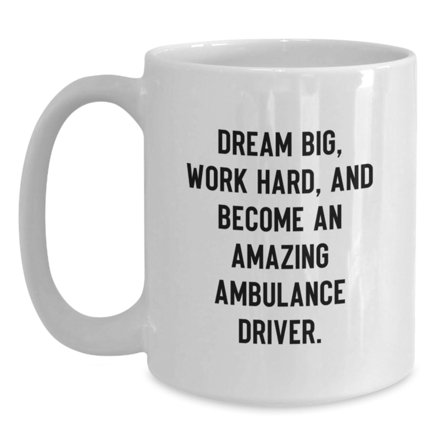 Funny Ambulance Driver White Coffee Mug Gifts from Friends to Ambulance Driver on Graduation, 'Dream Big, Work Hard, And Become An Amazing Ambulance Driver.' - Main