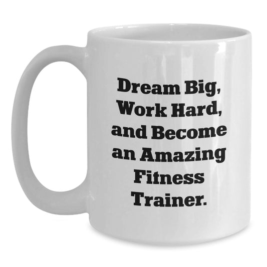 Gifts from Friends and Family for Fitness Trainers, Perfect White Coffee Mug for Birthday Unique Gifts, Dream Big Work Hard Become Amazing Fitness Trainer - Main