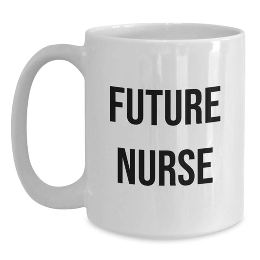 Funny Future Nurse Quote White Coffee Mug Gifts from Friends to Future Nurse Birthday Unique Gifts - Main