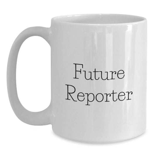 Funny Future Reporter Quote White Coffee Mug, Gifts for Reporter, Men, or Women, Graduation Unique Gifts from Friends, Coworkers, or Family - Main