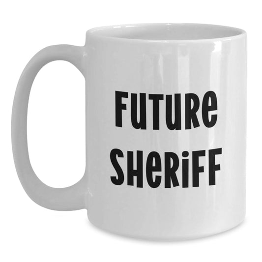 Funny Sheriff Quotes Future Sheriff White Coffee Mug, Gifts from Friends, Unique Birthday Unique Gifts for Sheriff - Main