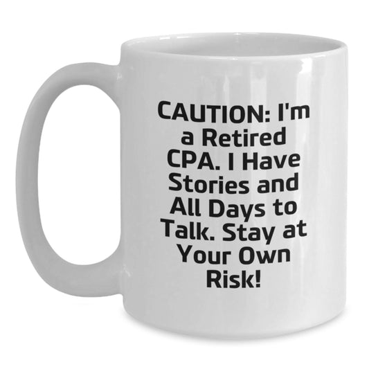 CPA Humor White Coffee Mug, Funny Gifts from CPA Friends, Birthday Unique Gifts for Men and Women, 'Caution: I'm A Retired Cpa. I Have Stories And All Days To Talk. Stay At Your Own Risk!' - Main