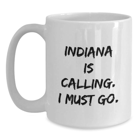 Funny Indiana White Coffee Mug, Gifts from Friends to Indiana, 'Indiana Is Calling. I Must Go.' Quote, 11oz or 15oz Capacity, Birthday Unique Gifts - Main