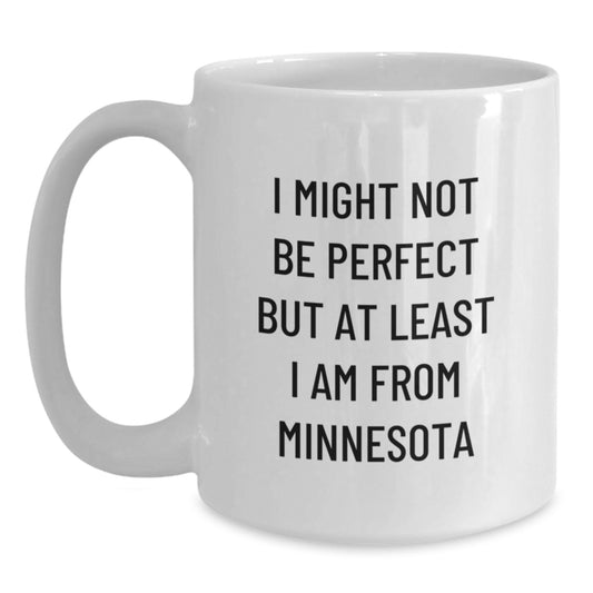 Funny Minnesota Gifts from Friends for Family - White Coffee Mug - I Might Not Be Perfect But At Least I Am From Minnesota, Unique Graduation Gifts for Men Women - Main