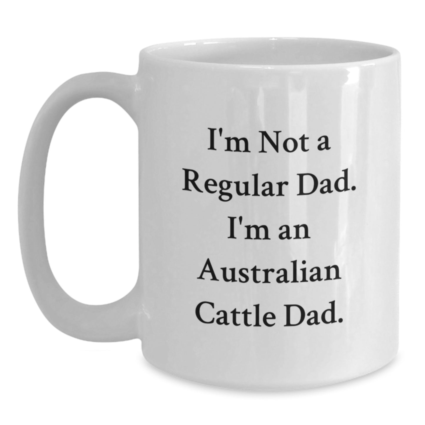 Australian Cattle Dad Gifts for Men from Friends, White Coffee Mug with Funny Quote 'I'm Not A Regular Dad. I'm An Australian Cattle Dad.', Birthday Unique Gift - Main