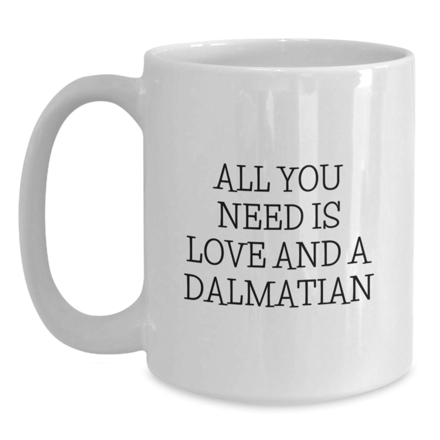 Dalmatian Dog Lovers Gifts - All You Need Is Love - Funny White Coffee Mug for Birthday - Main