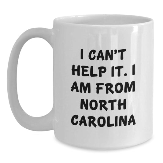 Funny North Carolina Gifts from Men to Family Members - I Can't Help It White Coffee Mug - Main