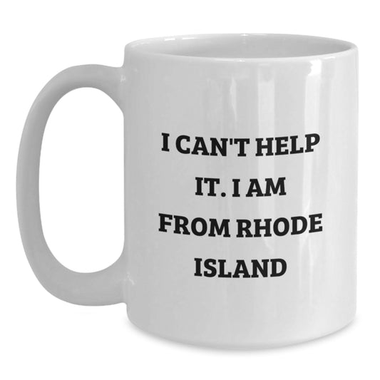 Rhode Island White Coffee Mug - Funny Quote 'I Can't Help It. I Am From Rhode Island' Gifts from Friends to Family - Main