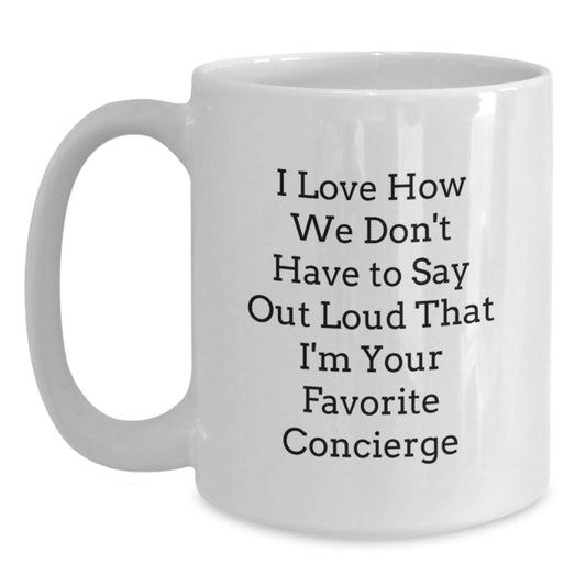 Funny Concierge Gifts from Friends for Favorite Concierge Christmas Unique Mugs, White Coffee Mug, I Love How We Don't Have To Say Out Loud That I'm Your Favorite Concierge, Gifts for Concierge - Main