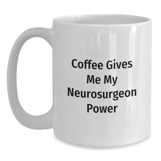 Funny Neurosurgeon Gifts from Friends - 'Coffee Gives Me My Neurosurgeon Power' White Coffee Mug for Graduation - Main