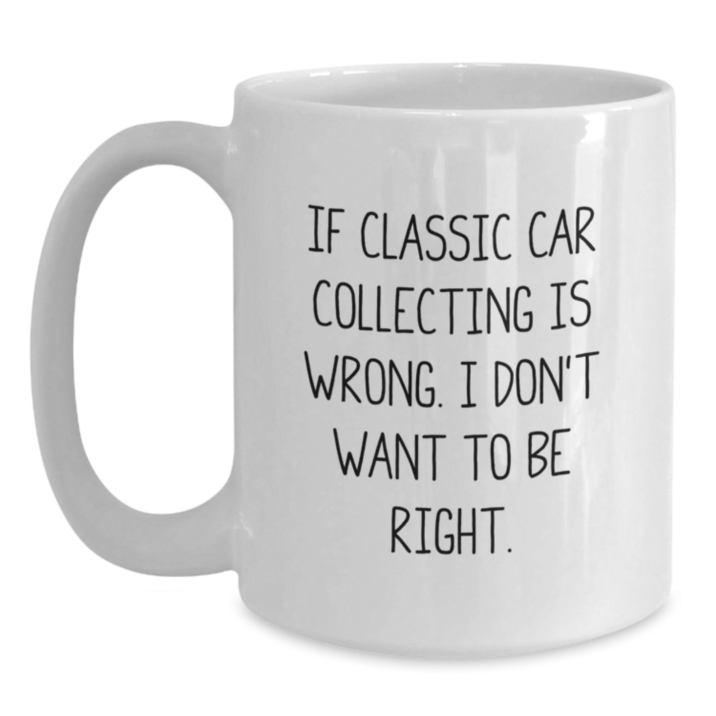 Classic Car Collecting Funny Gifts from Friends, Family, or Coworkers for Men, Women, or Graduates - 'If Classic Car Collecting Is Wrong. I Don't Want To Be Right.' White Coffee Mug - Main