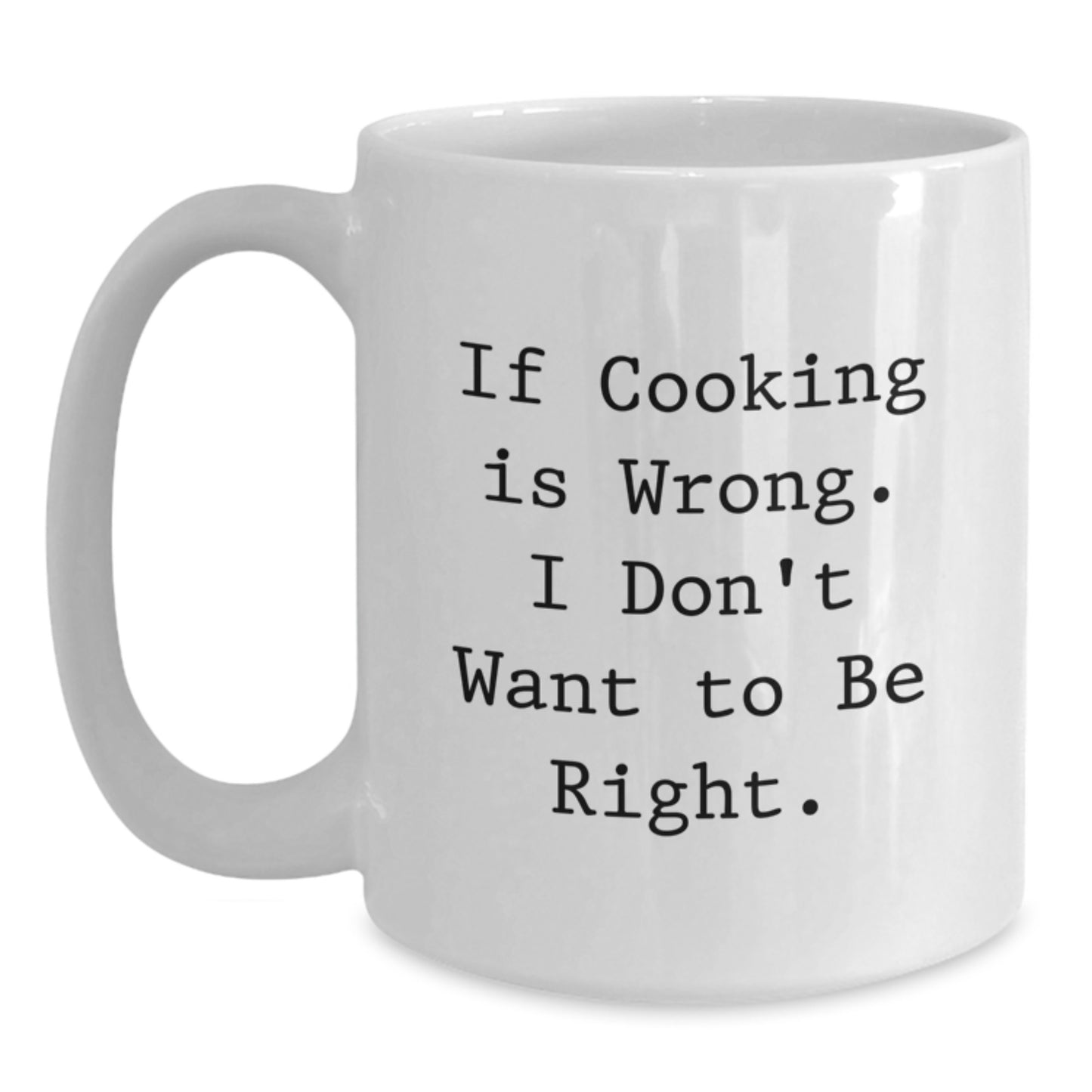 Funny Cooking Gifts for Friends, If Cooking Is Wrong. I Don't Want To Be Right. White Coffee Mug for Graduation - Main