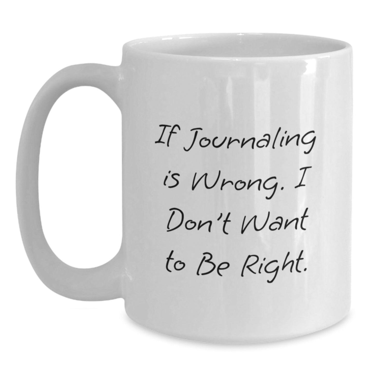 Funny Journaling Gifts for Friends, Coworkers or Family - White Coffee Mug for Graduation - 'If Journaling Is Wrong, I Don't Want To Be Right' Quote - Main