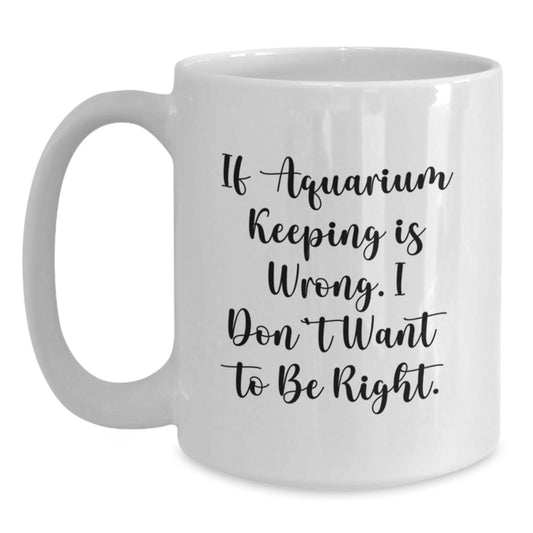 Funny Aquarium Keeping Humor White Coffee Mug - Gifts from Friends, Family, or Coworkers for Birthday Unique Gifts, Aquarium Keeping Lovers, Men, Women, or Anyone - Main
