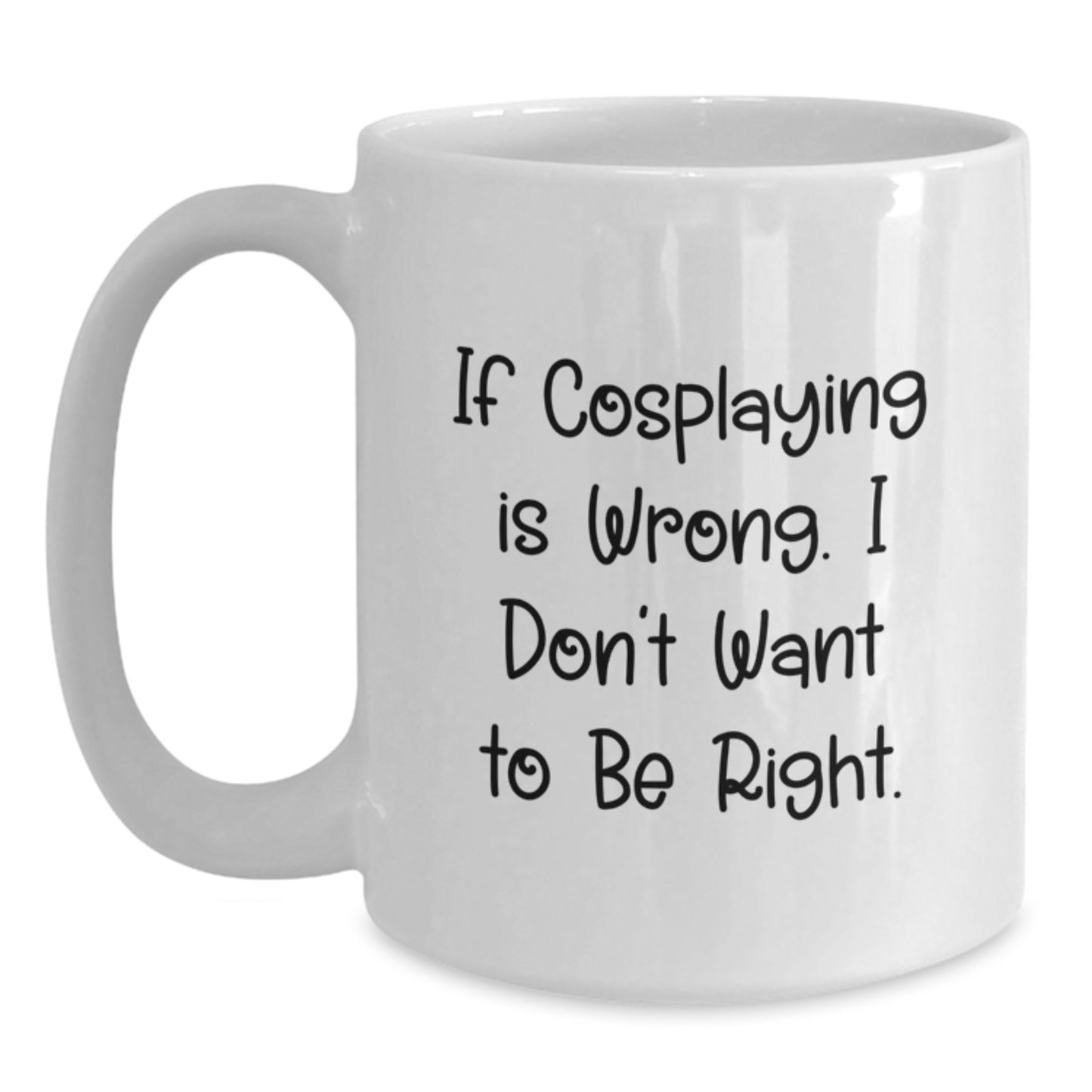 Funny Cosplaying Gifts from Friends - 'If Cosplaying Is Wrong. I Don't Want To Be Right.' White Coffee Mug for Graduation, Unique Gifts for Men, Women, Family - Main