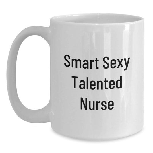 Funny 'Smart Sexy Talented Nurse' White Coffee Mugs, Gifts from Friends to Graduating Nurses, Unique White Coffee Mug for Nurse Grad, 11oz or 15oz Ceramic, Microwave and Dishwasher Safe - Main