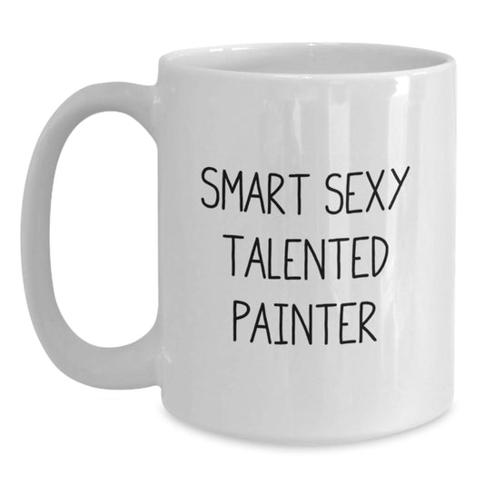 Smart Sexy Talented Painter Gifts for Him from Friends - Funny Inspirational White Coffee Mug for Graduation - Main