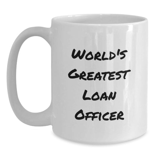 World's Greatest Loan Officer Funny Gift for Loan Officer Unique White Coffee Mug, Gifts from Men to Loan Officer for Mother's Day - Main