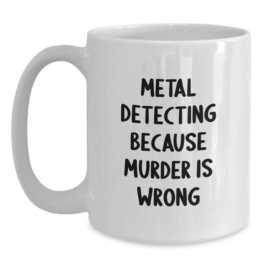 Metal Detecting Funny Quote White Coffee Mug, Ideal Gifts from Friends for Metal Detecting Enthusiasts, Christmas Unique Gifts, Funny Metal Detecting Humor - Main