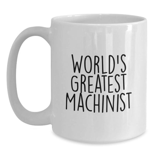 Funny Quotes for Machinist, White Coffee Mug, Gifts from Men to Women on Mother's Day - 'World's Greatest Machinist' Mug, Unique Machinist Gifts for Machinist - Main