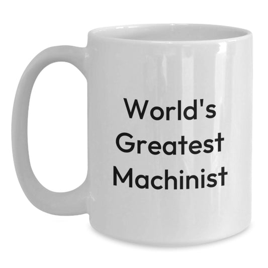 Funny Machinist Gifts from Men - World's Greatest Machinist White Coffee Mug for Machinist Lover - Unique Mother's Day Unique Gift for Machinist Mom or Dad - Main