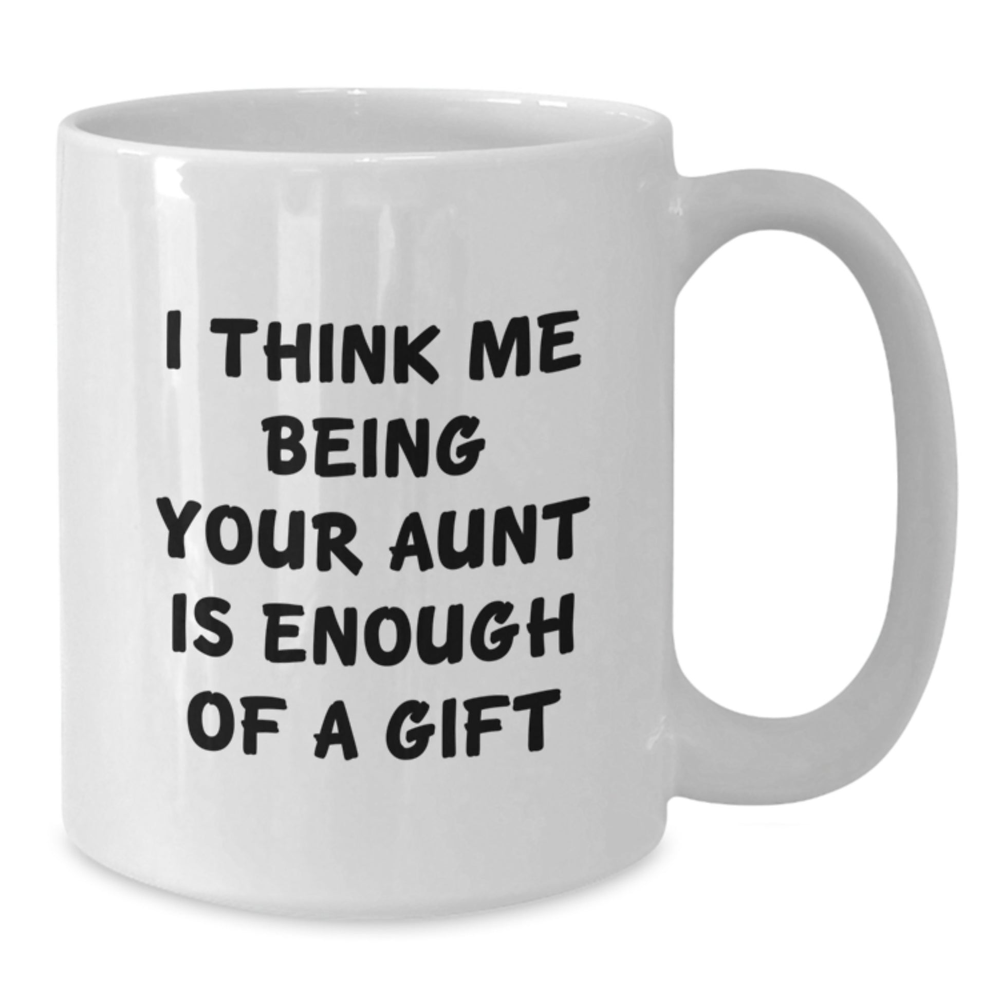 Funny Aunt Gifts from Family for Graduation Unique White Coffee Mugs - I Think Me Being Your Aunt Is Enough Of A Gift - Additional