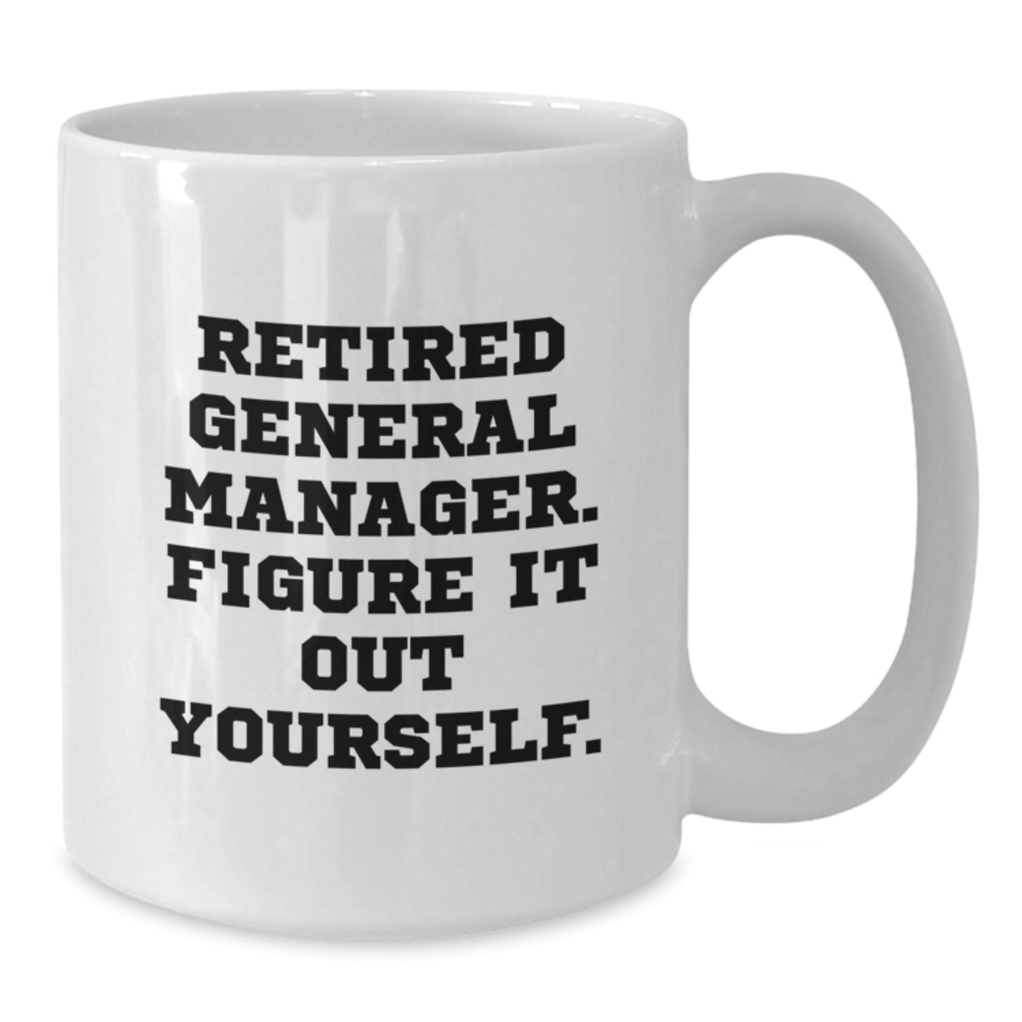 Funny General Manager Gifts from Friends, White Coffee Mug for Graduation Unique Gifts, General Manager Quote 'Figure It Out Yourself' by a Retired General Manager - Additional