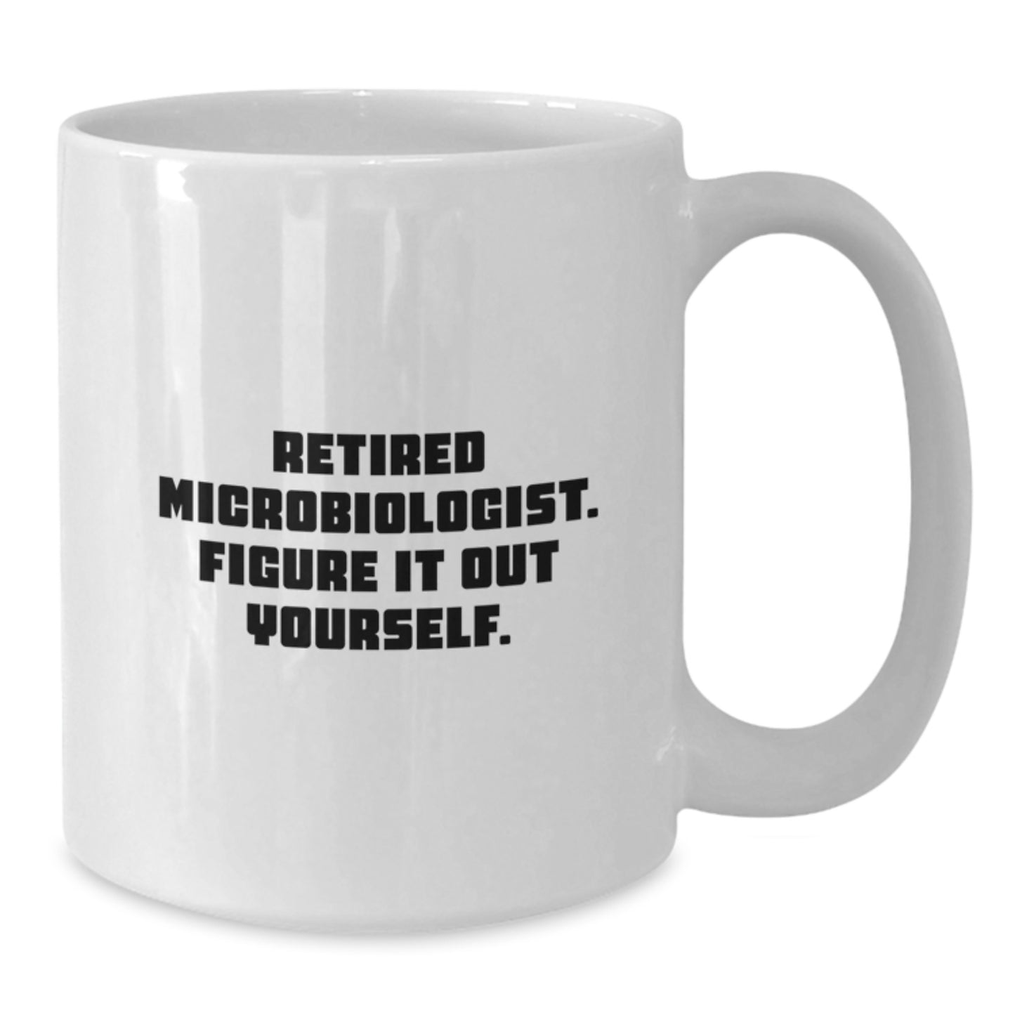 Funny Microbiologist Gifts from Family for Graduation Unique White Coffee Mug - Retired Microbiologist Figure It Out Yourself - Additional