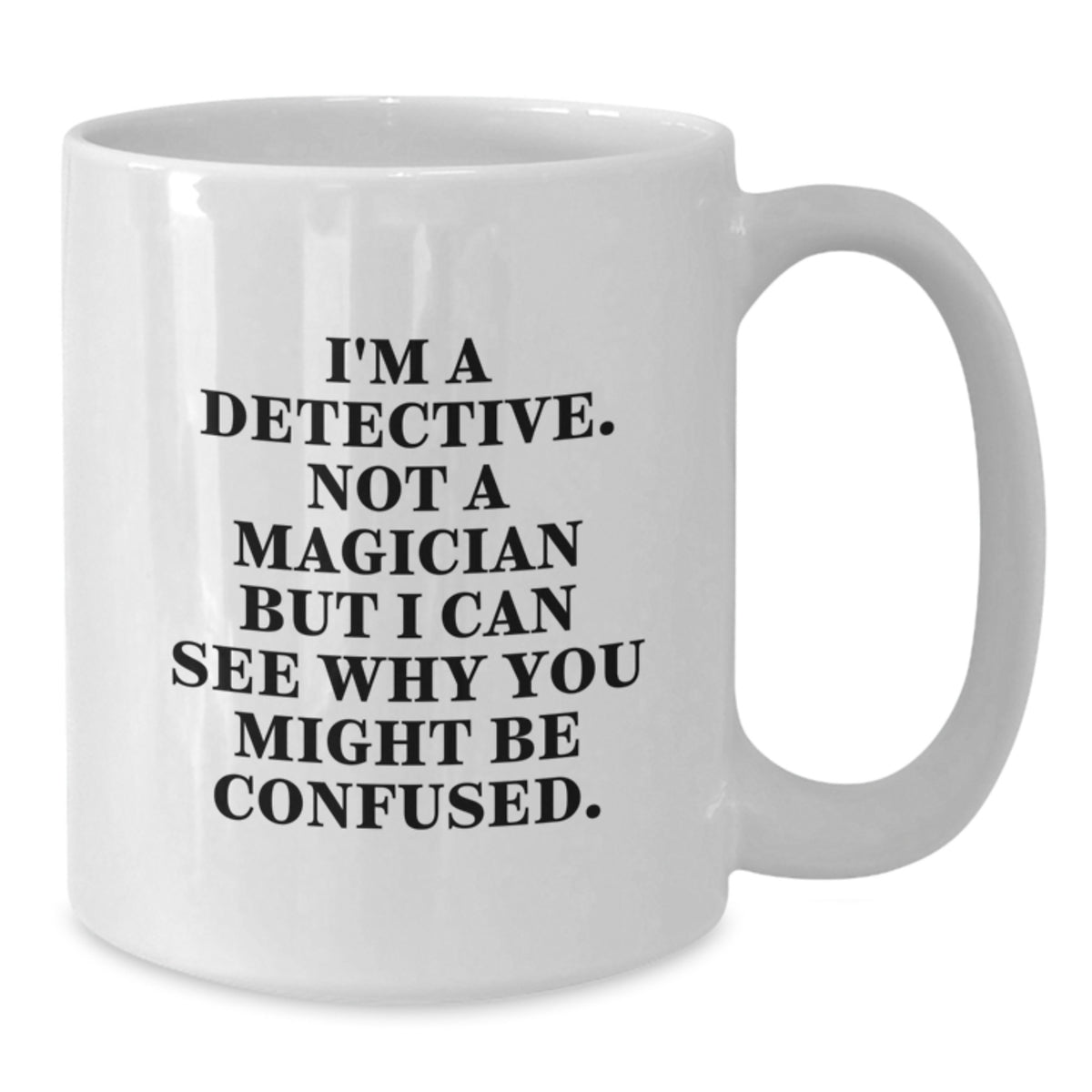 Funny Detective Gift for Men Birthday Unique White Coffee Mug, Gift from Friends to Family, I'm A Detective Not A Magician But I Can See Why You Might Be Confused. - Additional