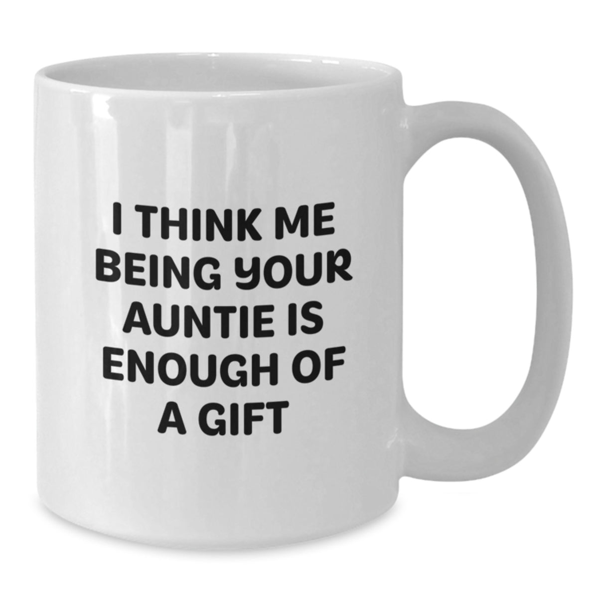 Funny Auntie Gift, White Coffee Mug - I Think Me Being Your Auntie Is Enough Of A Gift, Unique Mother's Day Unique Gifts from Aunties to Men - Additional