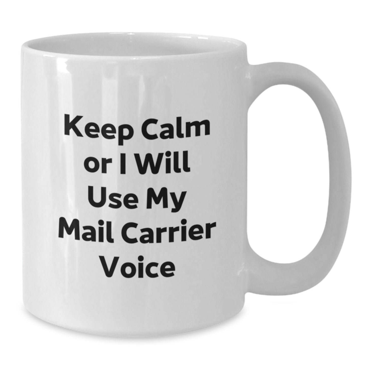 Funny Mail Carrier Gifts from Friends for Christmas Unique Mug, Keep Calm Or I Will Use My Mail Carrier Voice White Coffee Mug, 11oz or 15oz Ceramic, Microwave and Dishwasher Safe - Additional