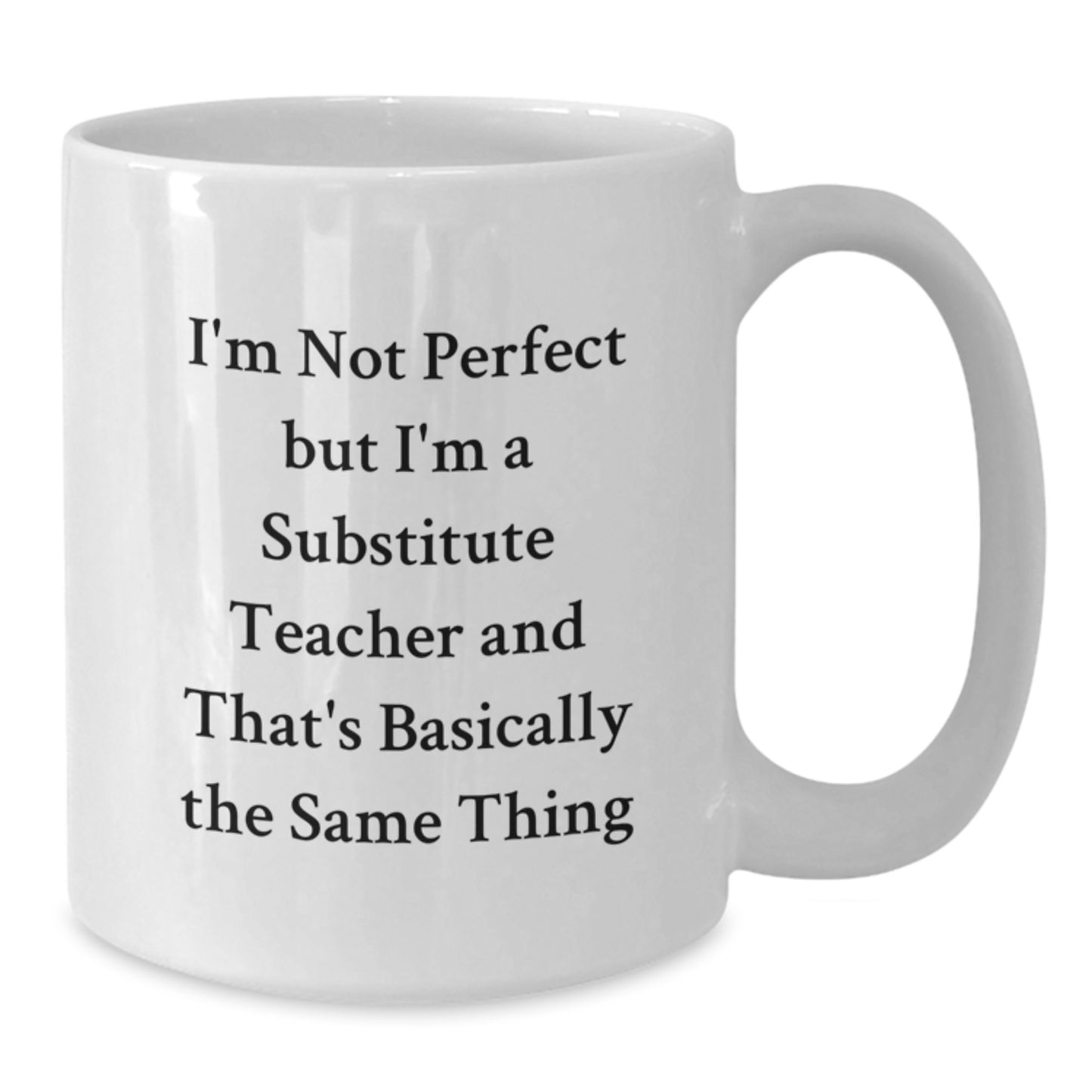 Funny Substitute Teacher Gifts, 'I'm Not Perfect But I'm A Substitute Teacher And That's Basically The Same Thing' White Coffee Mug, Gifts from Family to Substitute Teacher for Graduation - Additional