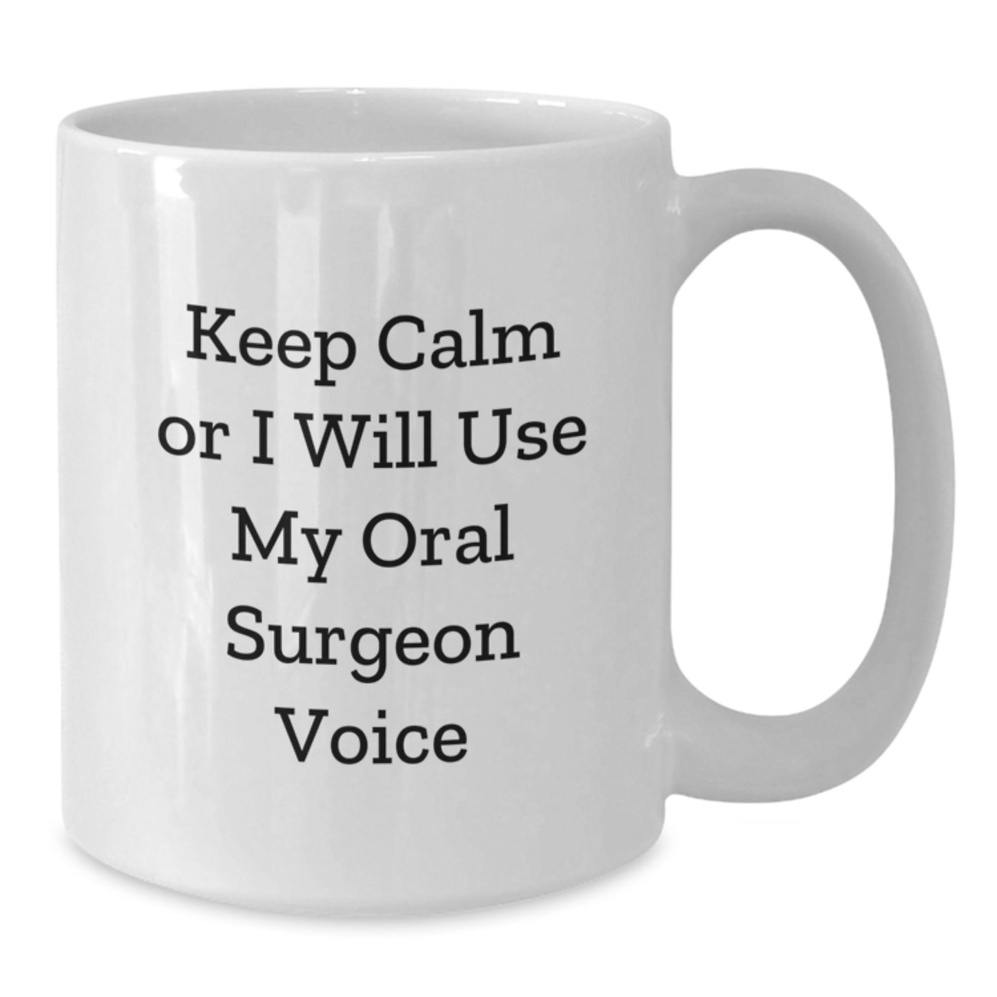 Funny Keep Calm Gifts from Friends to Oral Surgeon Graduation White Coffee Mugs - 'Keep Calm Or I Will Use My Oral Surgeon Voice' - Additional