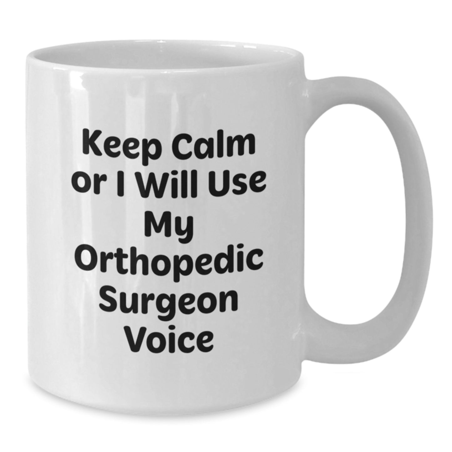 Orthopedic Surgeon Humor, Funny Gifts from Friends or Family, Keep Calm Or I Will Use My Orthopedic Surgeon Voice White Coffee Mug for Graduation - Additional