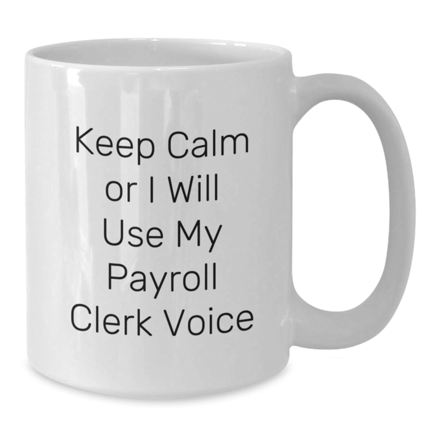 Payroll Clerk Inspirational Coffee Mug Gifts from Family for Graduation - 'Keep Calm Or I Will Use My Payroll Clerk Voice' White Ceramic Mugs for Men and Women - Additional