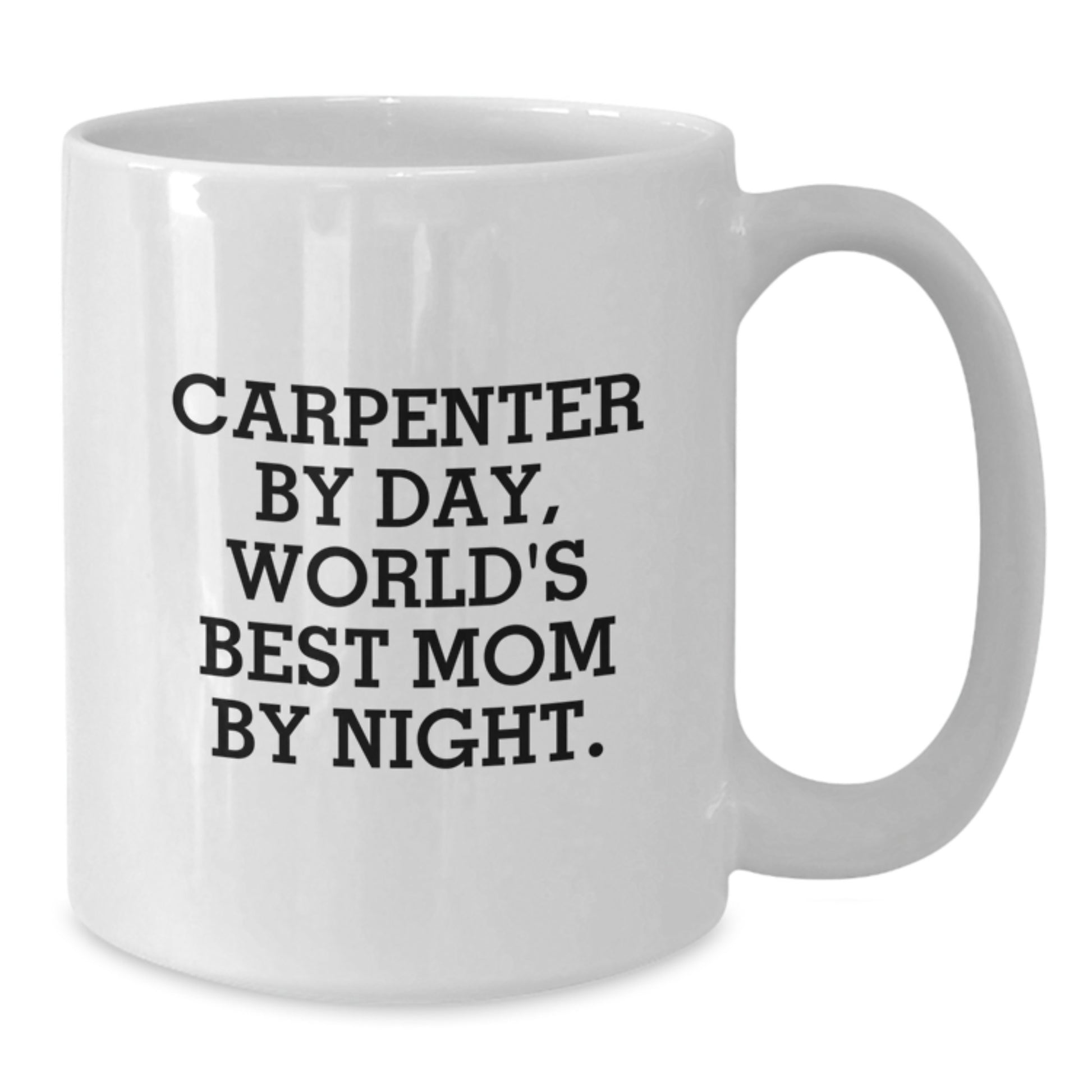 Carpenter Gifts by Day, Funny Mom by Night - White Coffee Mug for Birthday, Gifts from Mom to Carpenter - Additional