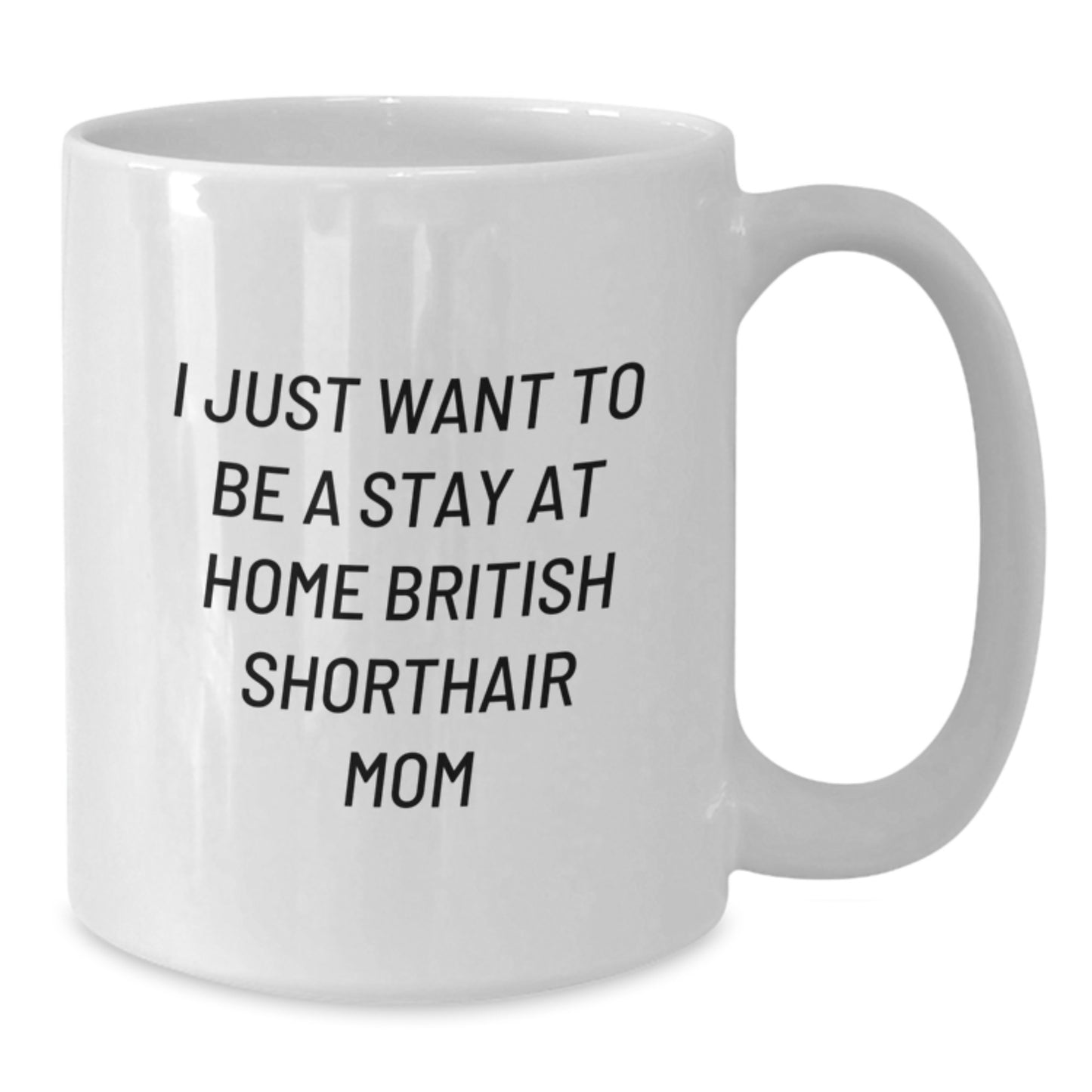British Shorthair Cat Mom Christmas Unique Gift Ideas Funny White Coffee Mugs for British Shorthair Cat Lovers from Family Friends - I Just Want To Be A Stay At Home British Shorthair Mom - Additional