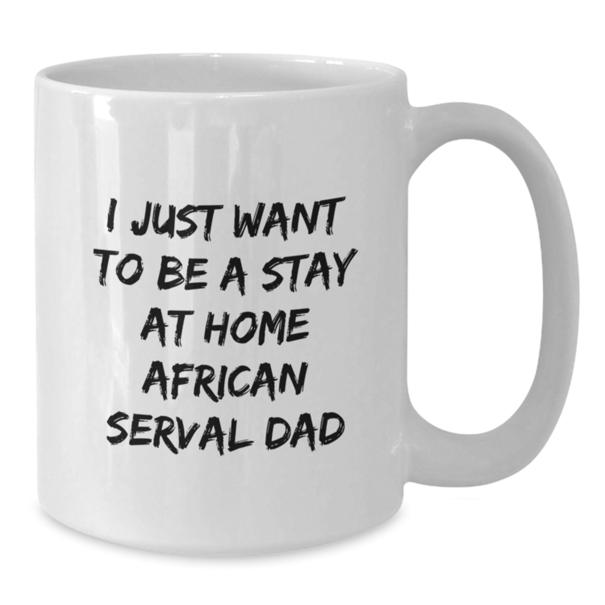 Funny African Serval Cat Dad Gifts from Friends for Men, 'I Just Want To Be A Stay At Home African Serval Dad' White Coffee Mug, Graduation Unique Gifts - Additional