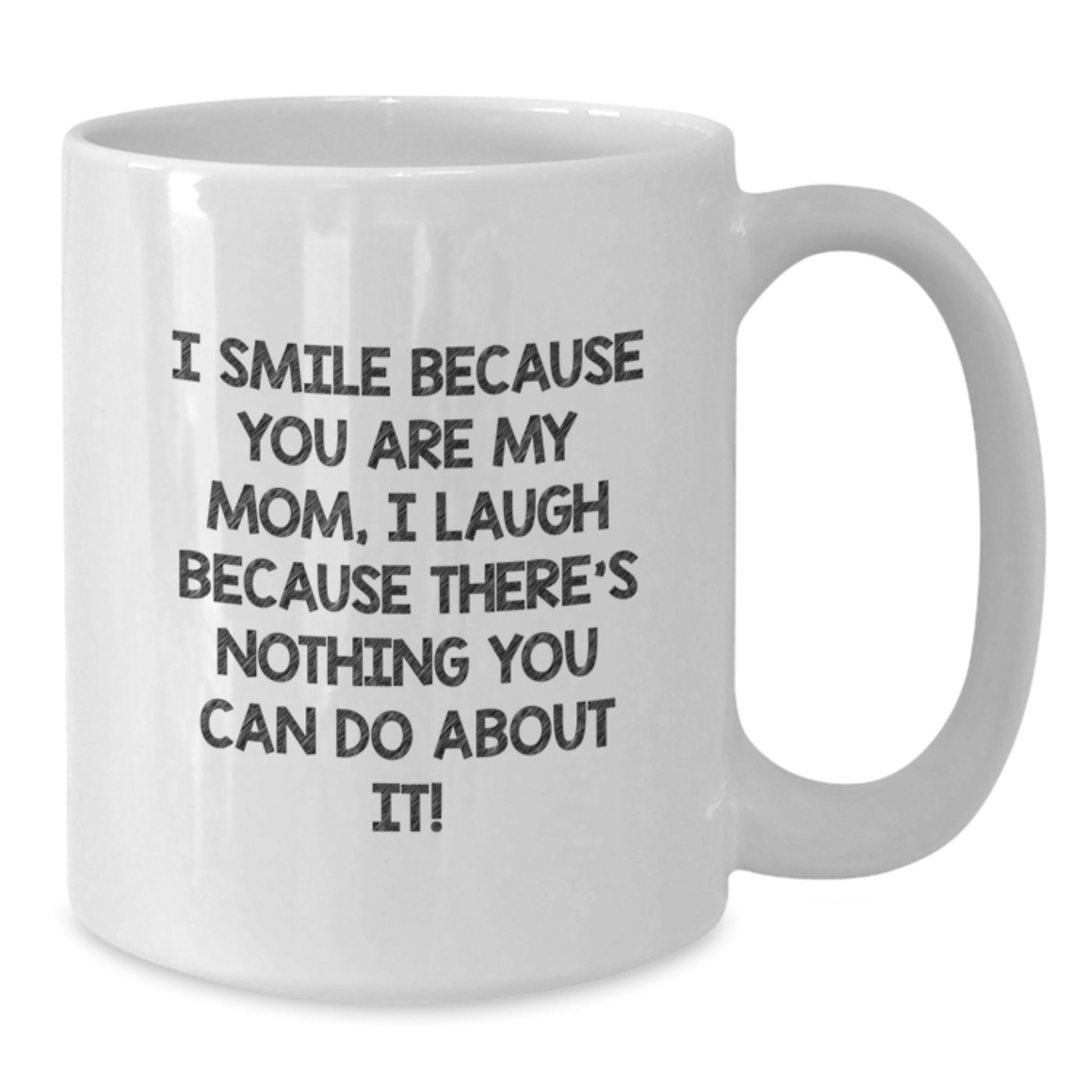 Funny Mom Gifts for Her White Coffee Mug - I Smile Because You Are My Mom, I Laugh Because There's Nothing You Can Do About It! Gifts from Family to Mom at Christmas Time - Additional