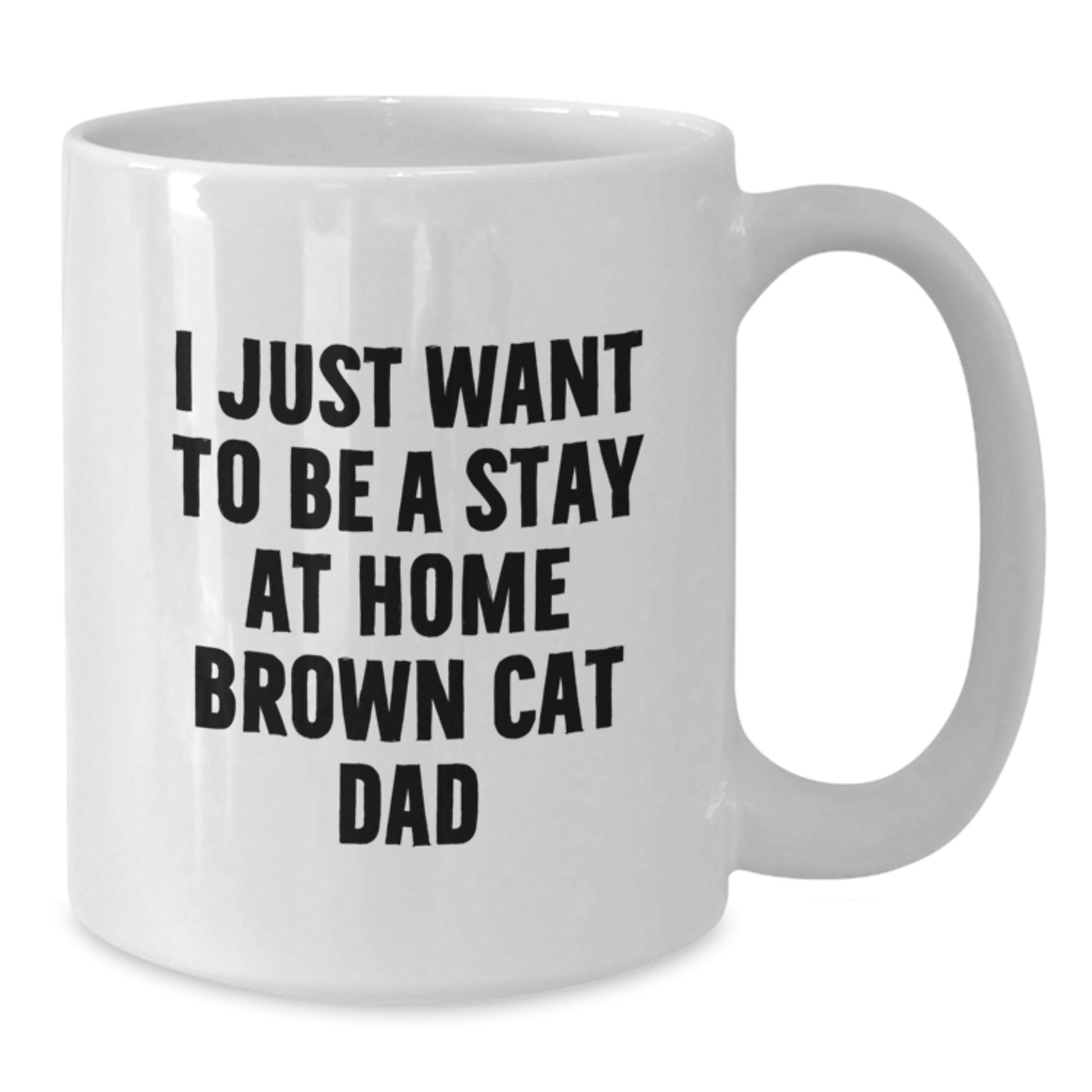 Funny Brown Cat Dad Gifts for Graduation - I Just Want To Be A Stay At Home Brown Cat Dad White Coffee Mug by Gifts from Men to Friends - Additional