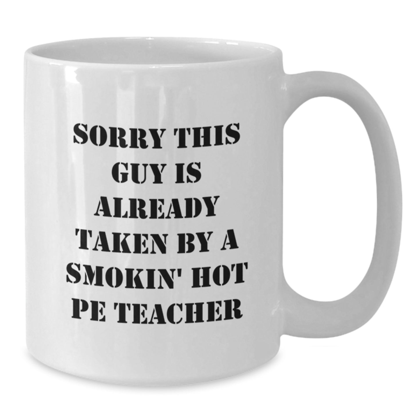 Funny PE Teacher Gifts for Her Birthday, White Coffee Mug with Quote 'Sorry This Guy Is Already Taken By A Smokin' Hot PE Teacher', Gifts from Friends or Family - Additional