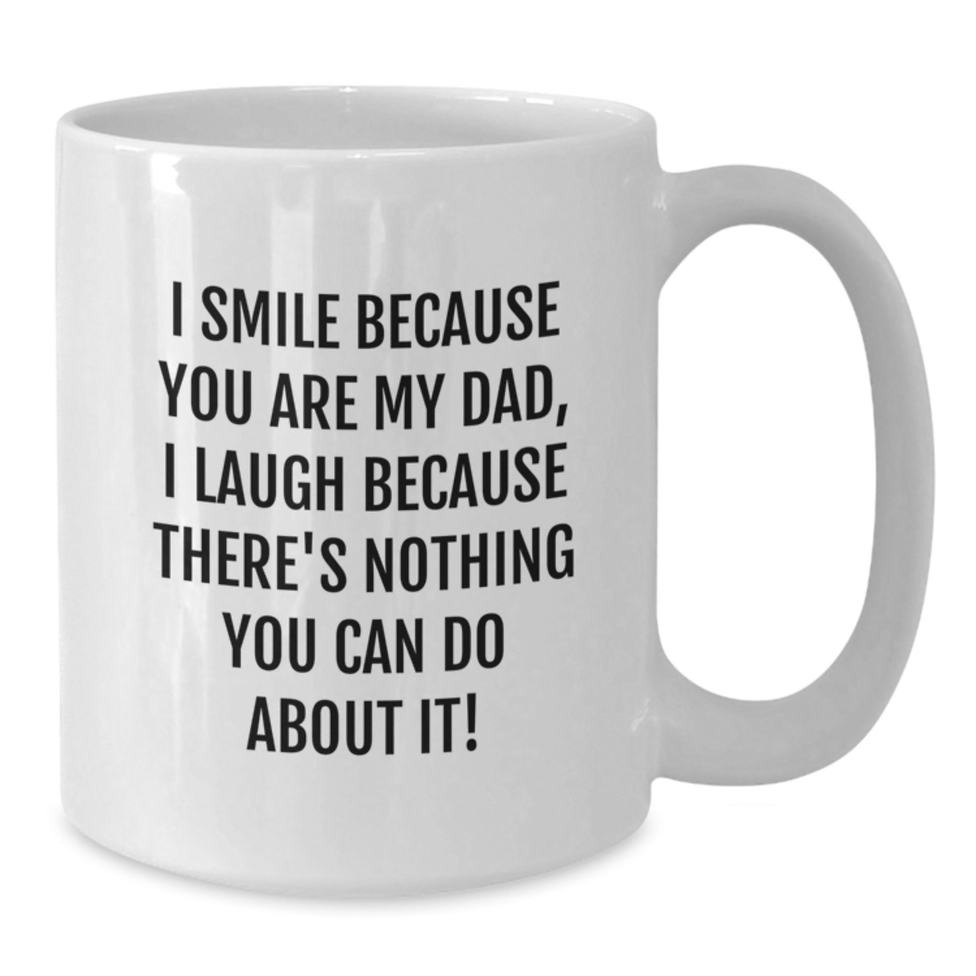 Funny Dad White Coffee Mug - I Smile Because You Are My Dad, Unique Birthday Unique Gifts from Family to Dad - Additional