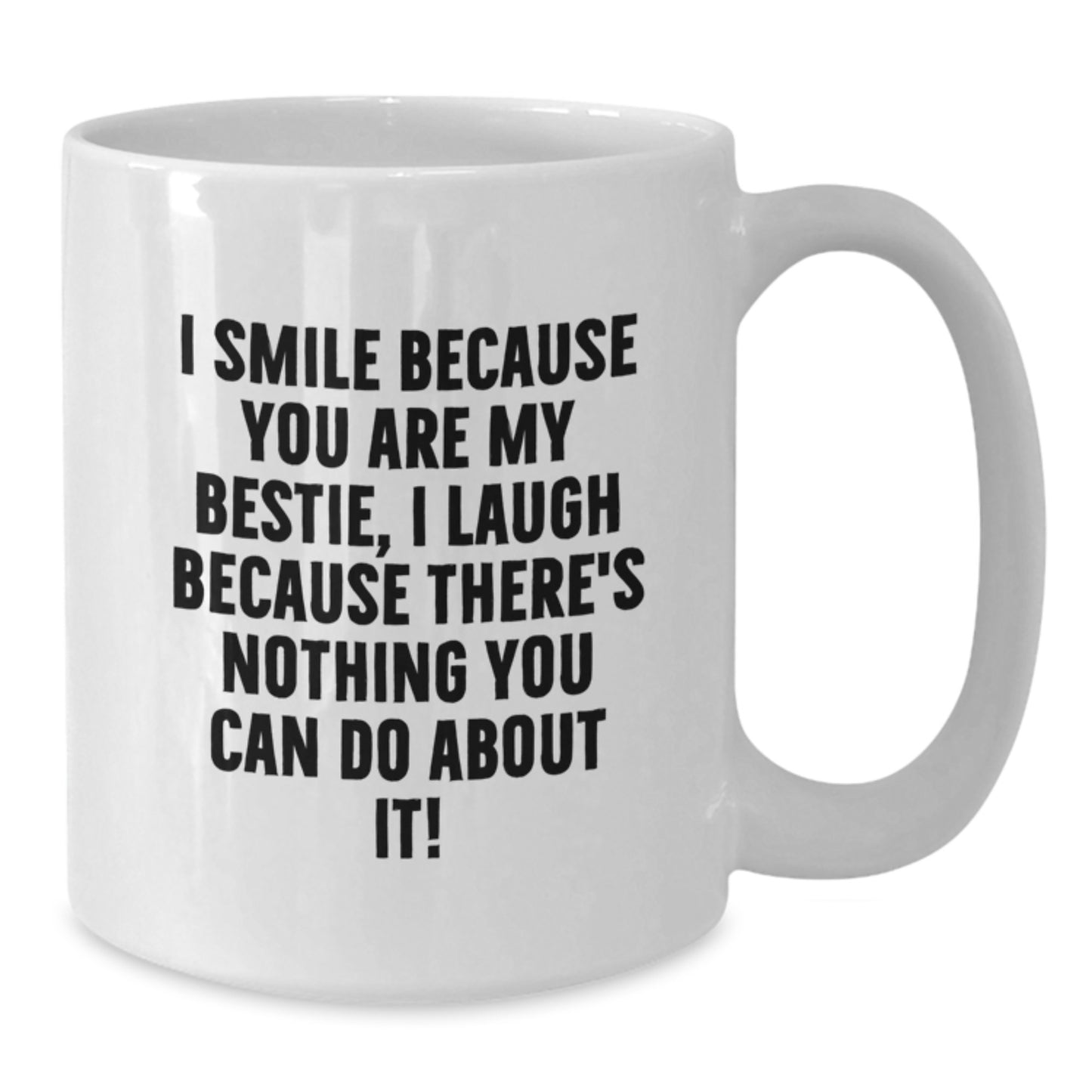 Funny Bestie White Coffee Mug, Bestie Gifts from Friends, Birthday Unique Gifts for Bestie, 'I Smile Because You Are My Bestie, I Laugh Because There's Nothing You Can Do About It!' Quote - Additional