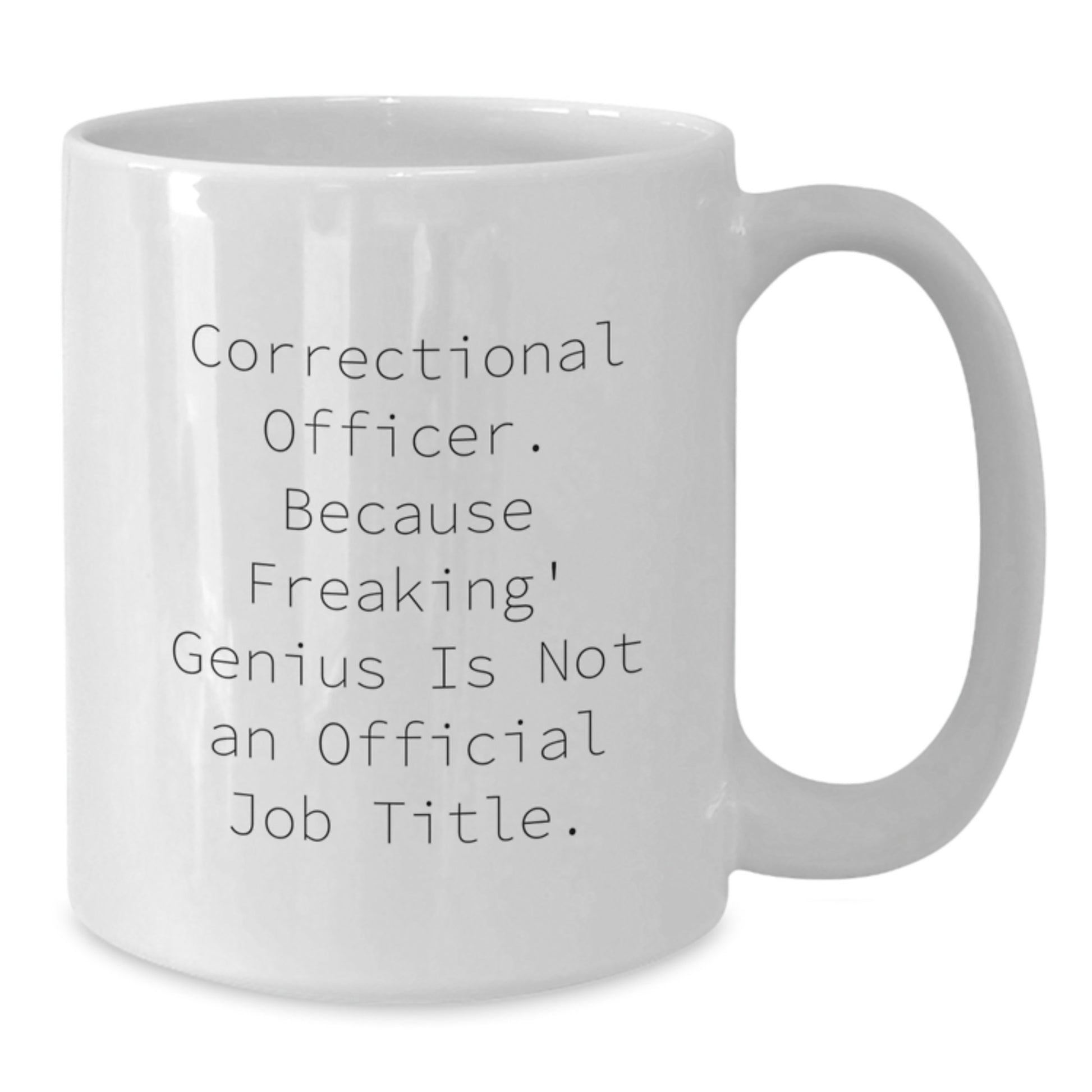 Funny Correctional Officer Gifts from Friends, White Coffee Mug for Correctional Officer Graduation, Because Freaking' genius Is Not An Official Job Title. - Additional