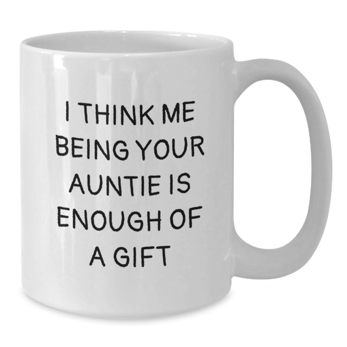 Funny Auntie Gifts from Family, White Coffee Mug, I Think Me Being Your Auntie Is Enough Of A Gift, Ideal Gift for Auntie on Father's Day - Additional
