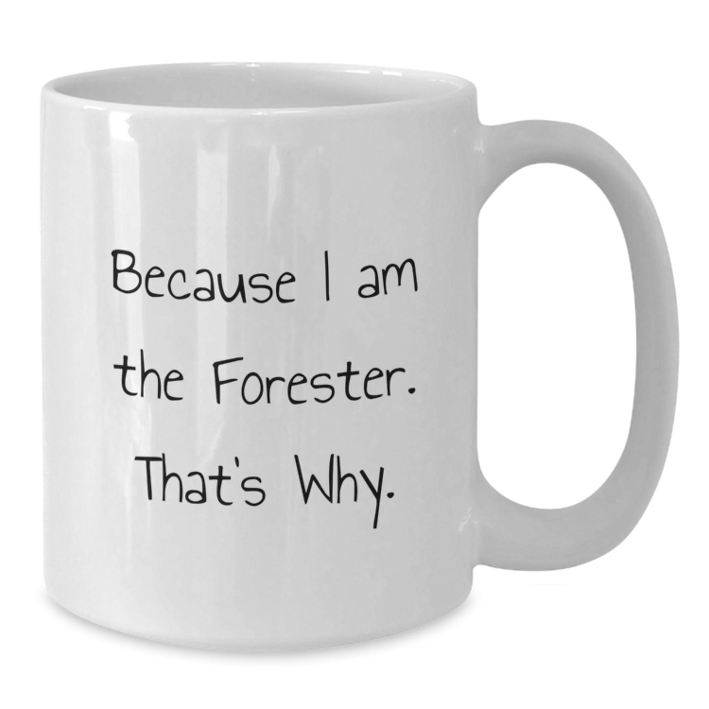 Forester White Coffee Mug, Because I Am The Forester. That's Why., Funny Gifts from Friends to Men, Unique Birthday Unique Gifts for Foresters - Additional