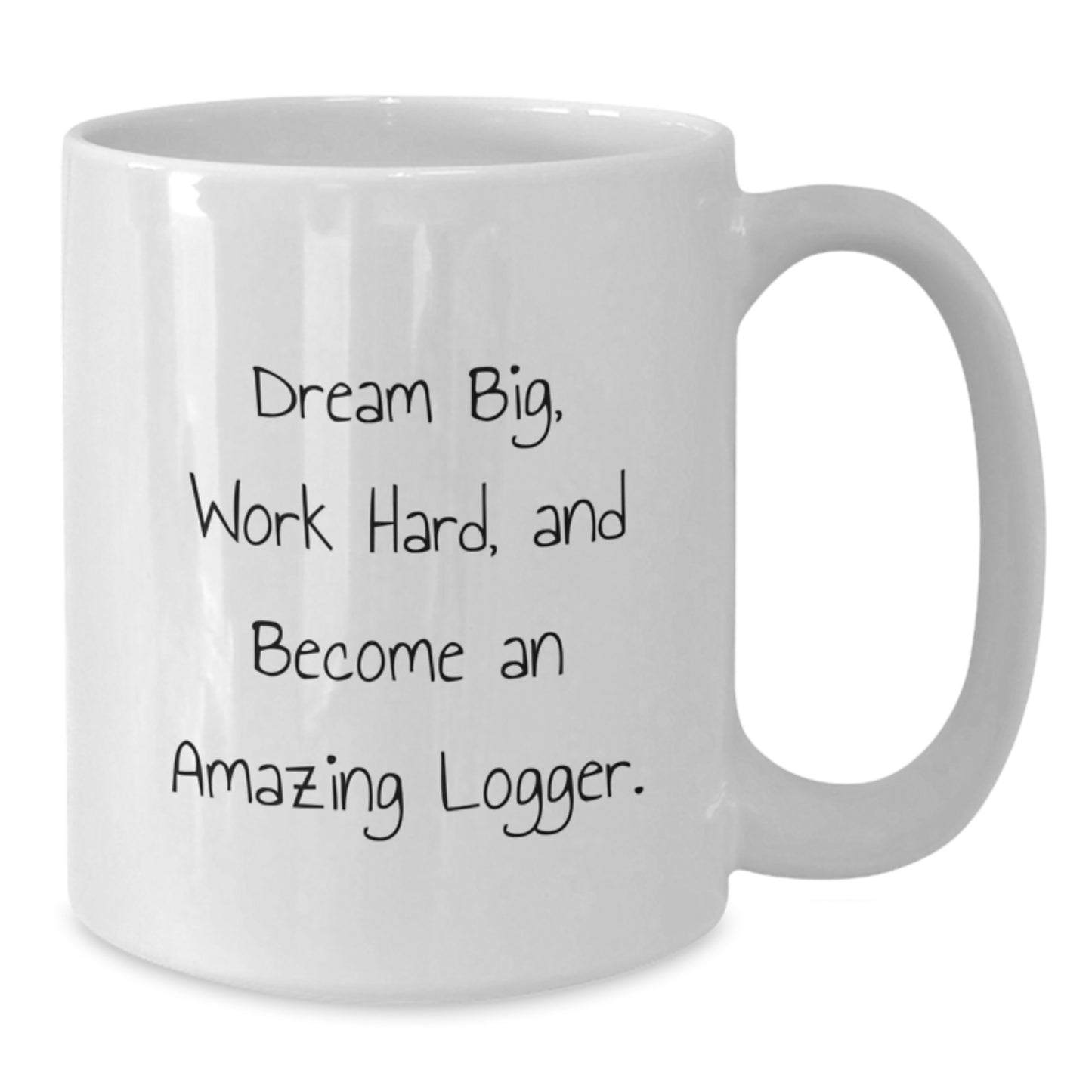 Funny Logger Inspiration Gifts from Friends for Logger Birthday, White Coffee Mug for Logger, Dream Big Work Hard Become Amazing Logger - Additional