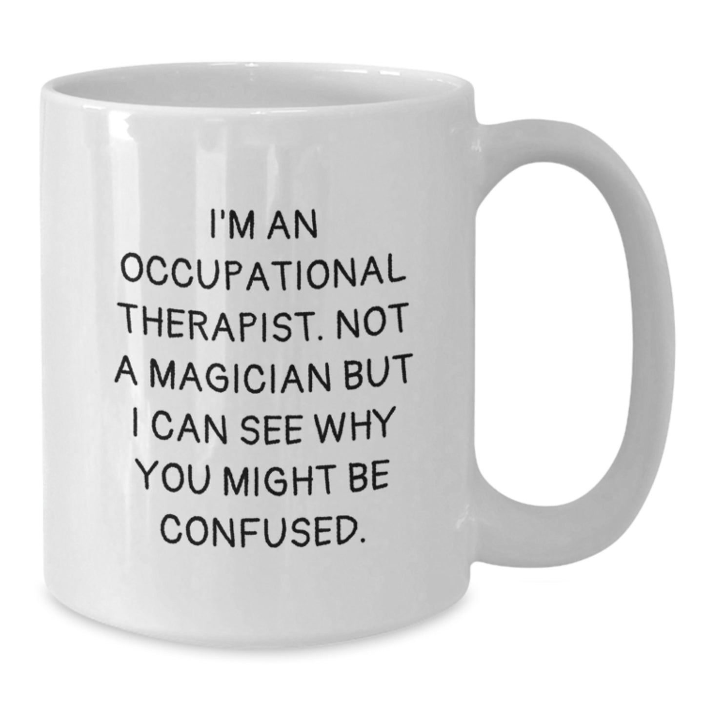 Unique Christmas Unique Gifts from Family to Occupational Therapist Funny White Coffee Mug - 'I'm An Occupational Therapist. Not A Magician But I Can See Why You Might Be Confused.' - Additional