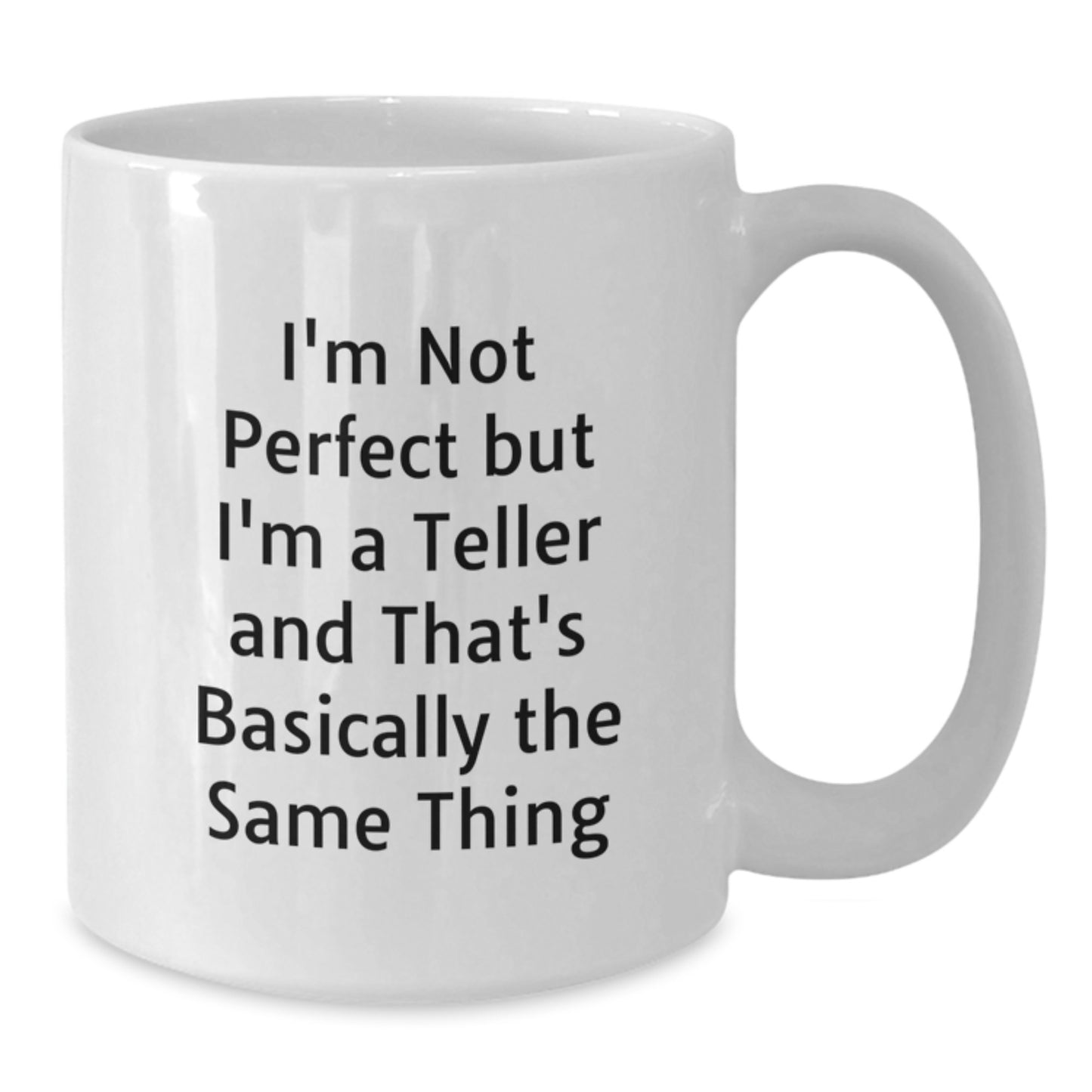 Funny Teller Gifts from Friends for Teller Graduation Unique White Coffee Mug, I'm Not Perfect But I'm A Teller And That's Basically The Same Thing, Teller White Coffee Mug Gift for Teller - Additional