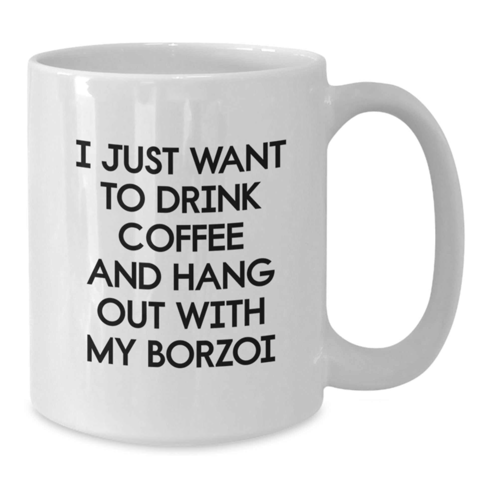 Funny Borzoi Dog Gifts, I Just Want To Drink Coffee And Hang Out With My Borzoi White Coffee Mug for Birthday - Gifts from Friends to Borzoi Dog Lovers - Additional
